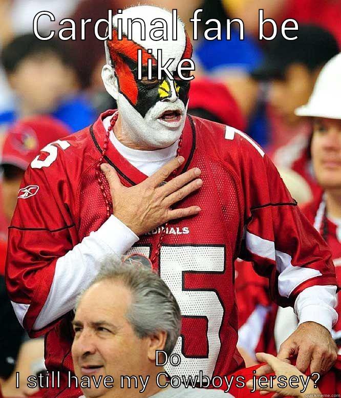 CARDINAL FAN BE LIKE DO I STILL HAVE MY COWBOYS JERSEY? Misc