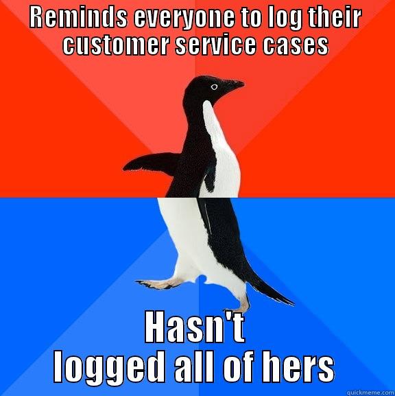 REMINDS EVERYONE TO LOG THEIR CUSTOMER SERVICE CASES HASN'T LOGGED ALL OF HERS Socially Awesome Awkward Penguin