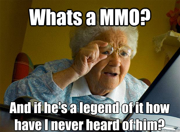 Whats a MMO? And if he's a legend of it how have I never heard of him?   Caption 5 goes here  Grandma finds the Internet