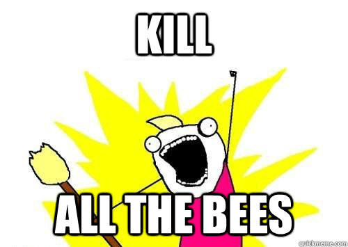 Kill All the Bees  ALL THE