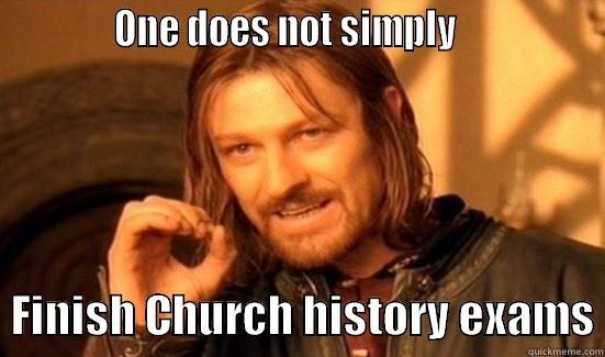             ONE DOES NOT SIMPLY                   FINISH CHURCH HISTORY EXAMS Boromir