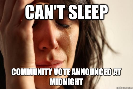 Can't sleep  Community vote announced at midnight  First World Problems