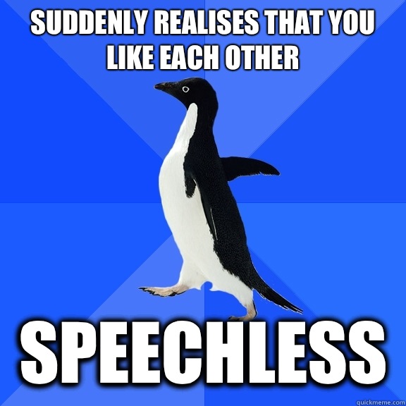 Suddenly realises that you like each other Speechless   Socially Awkward Penguin