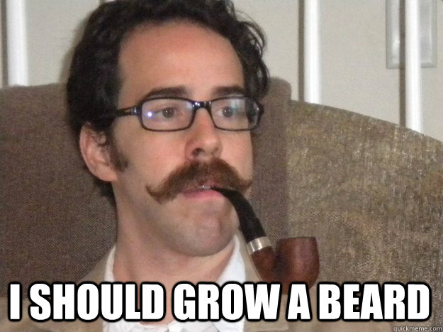  I should grow a beard  