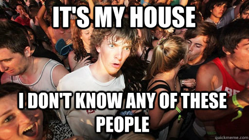 It's my house i don't know any of these people  Sudden Clarity Clarence