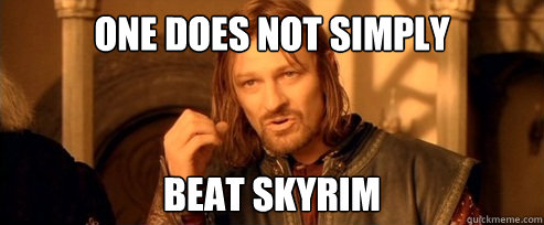 One does not simply Beat Skyrim  One Does Not Simply