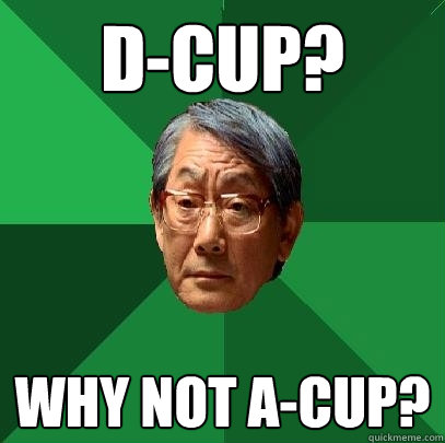 D-Cup? why not A-Cup? - D-Cup? why not A-Cup?  High Expectations Asian Father