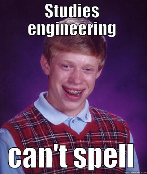 STUDIES ENGINEERING CAN'T SPELL Bad Luck Brian