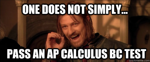 One does not simply... PASS AN AP CALCULUS BC TEST  Mordor