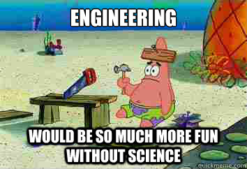Engineering would be so much more fun without science  I have no idea what Im doing - Patrick Star