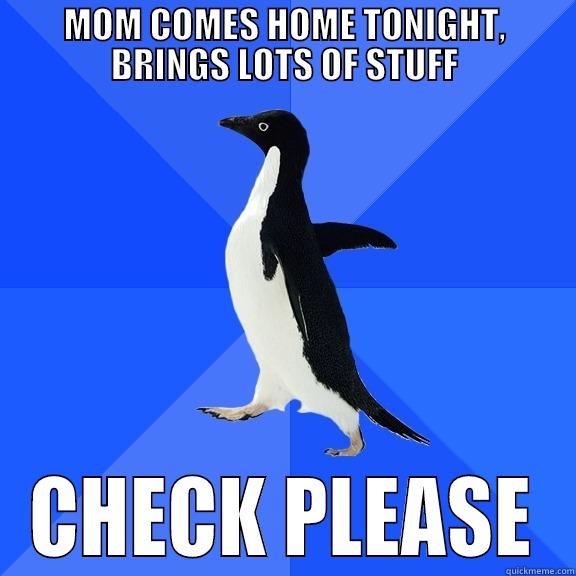 MOM COMES HOME TONIGHT, BRINGS LOTS OF STUFF CHECK PLEASE Socially Awkward Penguin