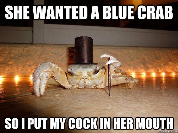 She wanted a blue crab So i put my cock in her mouth  Fancy Crab
