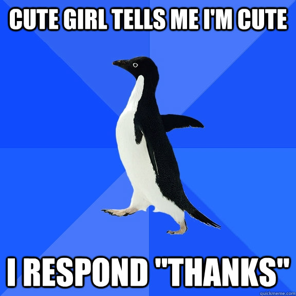 cute girl tells me i'm cute  i respond 