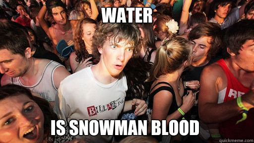 Water Is snowman blood   Sudden Clarity Clarence