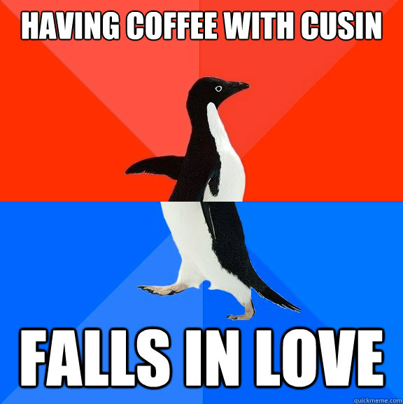 Having coffee with cusin Falls in love  Socially Awesome Awkward Penguin