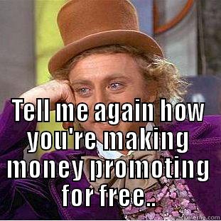  TELL ME AGAIN HOW YOU'RE MAKING MONEY PROMOTING FOR FREE.. Condescending Wonka