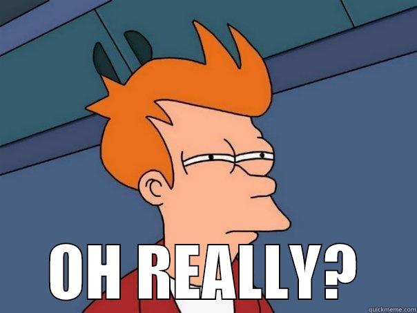  OH REALLY? Futurama Fry