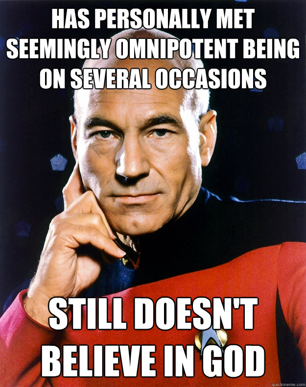 Has personally met seemingly omnipotent being on several occasions still doesn't believe in god  