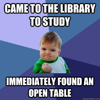 Came to the library to study Immediately found an open table  Success Kid
