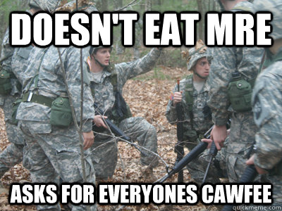 Doesn't Eat MRE Asks for everyones Cawfee - Doesn't Eat MRE Asks for everyones Cawfee  ROTC Ronnie