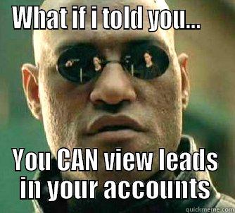 WHAT IF I TOLD YOU...     YOU CAN VIEW LEADS IN YOUR ACCOUNTS Matrix Morpheus