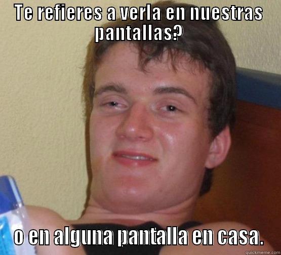  en alguna pantalla - TE REFIERES A VERLA EN NUESTRAS PANTALLAS? O EN ALGUNA PANTALLA EN CASA. Stoner Stanley