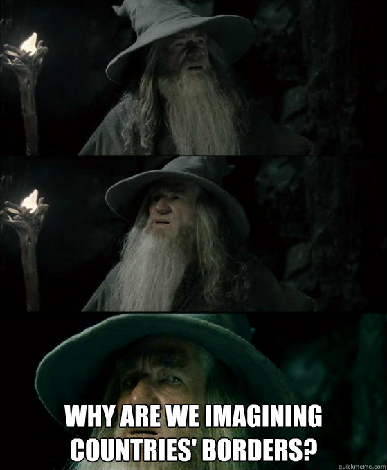  why are we imagining countries' borders?  Confused Gandalf