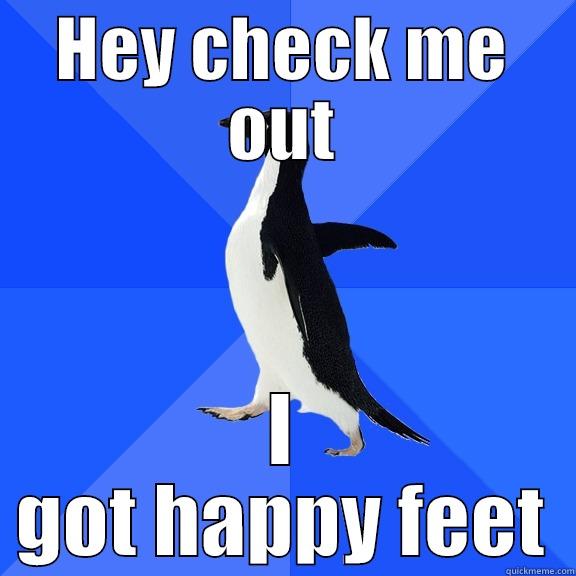 HEY CHECK ME OUT I GOT HAPPY FEET Socially Awkward Penguin