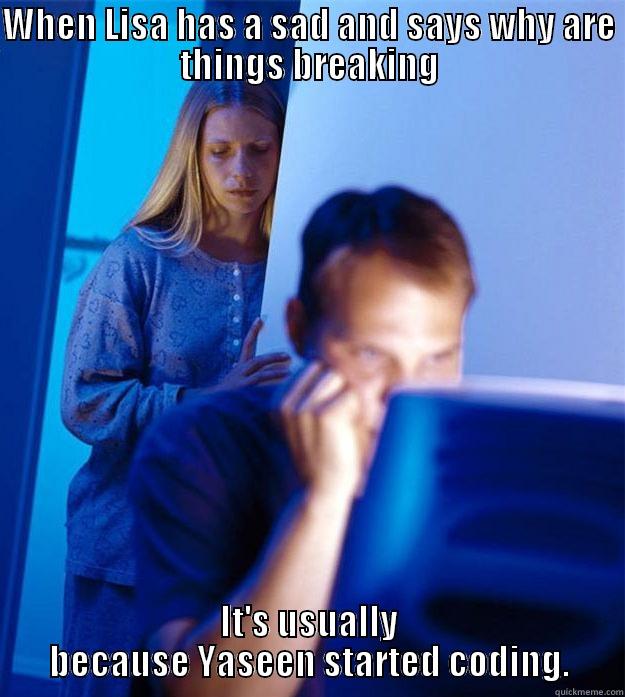 WHEN LISA HAS A SAD AND SAYS WHY ARE THINGS BREAKING IT'S USUALLY BECAUSE YASEEN STARTED CODING. Redditors Wife
