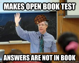 Makes open book test answers are not in book - Makes open book test answers are not in book  Scumbag Professor