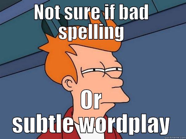 NOT SURE IF BAD SPELLING OR SUBTLE WORDPLAY Futurama Fry