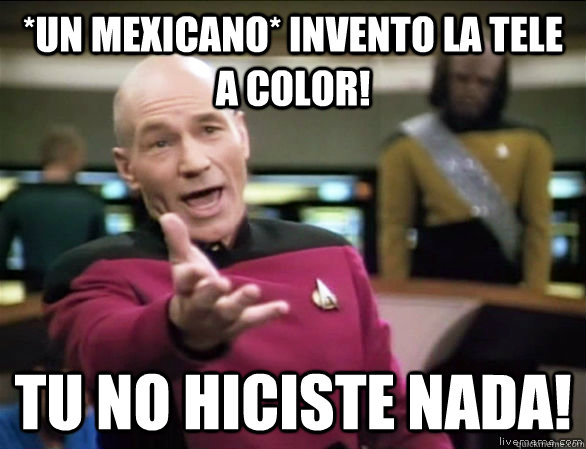 *UN MEXICANO* INVENTO LA TELE A COLOR! TU NO HICISTE NADA!  Annoyed Picard HD