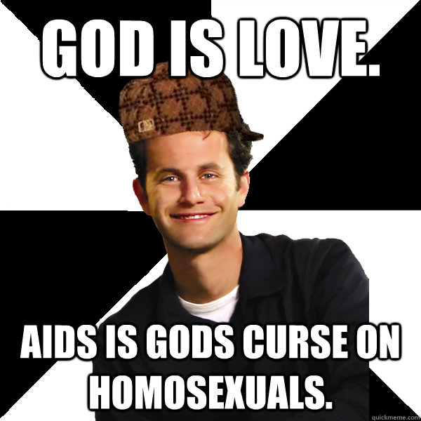 God Is Love. Aids Is Gods Curse On Homosexuals.  - God Is Love. Aids Is Gods Curse On Homosexuals.   Scumbag Christian