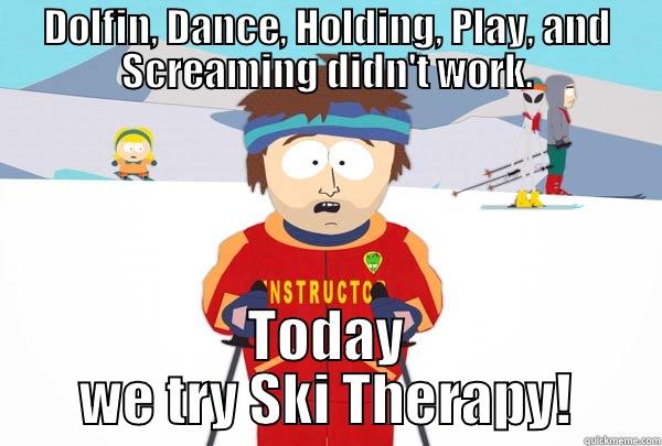 DOLFIN, DANCE, HOLDING, PLAY, AND SCREAMING DIDN'T WORK. TODAY WE TRY SKI THERAPY! Super Cool Ski Instructor