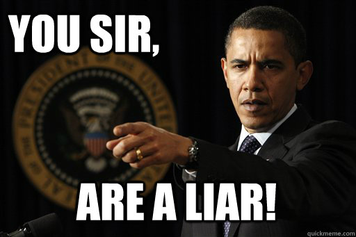 You Sir, are a LIAR!  You sir are a liar