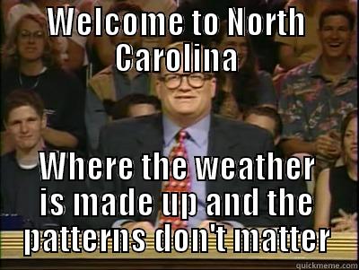 NC Weather - WELCOME TO NORTH CAROLINA WHERE THE WEATHER IS MADE UP AND THE PATTERNS DON'T MATTER Its time to play drew carey