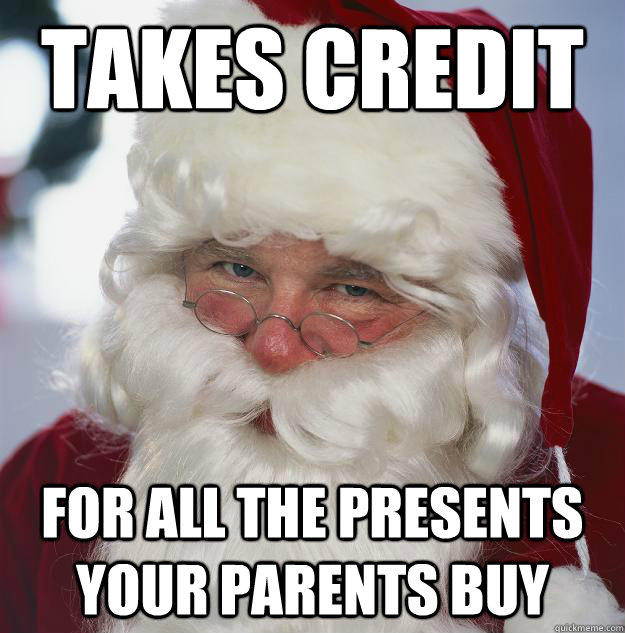 Takes Credit for all the presents your parents buy - Takes Credit for all the presents your parents buy  Scumbag Santa