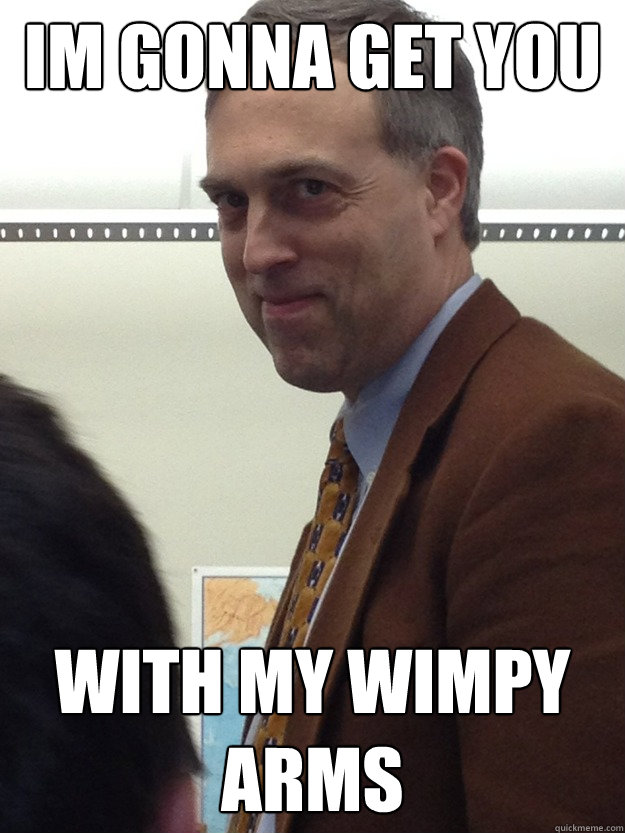 im gonna get you with my wimpy arms - im gonna get you with my wimpy arms  Storey Meme