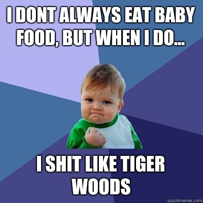 I dont always eat baby food, but when i do... I shit like Tiger Woods  Success Kid
