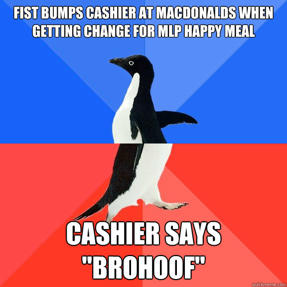 Fist bumps cashier at macdonalds when getting change for MLP happy meal cashier says 