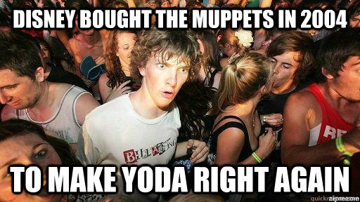 disney bought the muppets in 2004 to make yoda right again  Suddenly Clarity Clarence