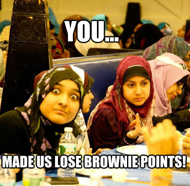 YOU... MADE US LOSE BROWNIE POINTS! Batool quickmeme