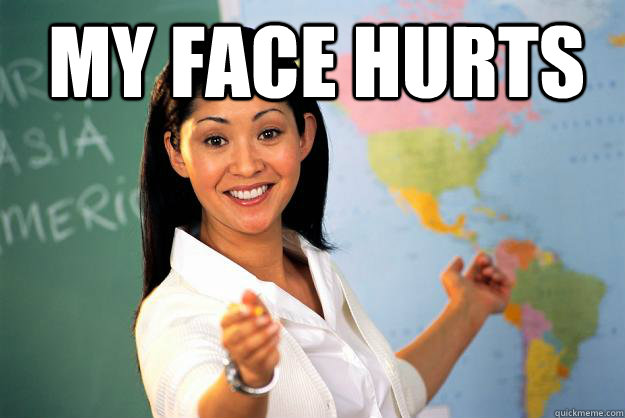 my face hurts   Unhelpful High School Teacher