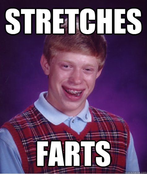 Stretches Farts  Bad Luck Brian