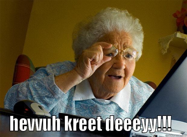 DENNNIEEEEE HEVVUH KREET DEEEYY!!!  Grandma finds the Internet