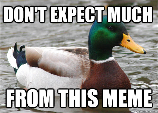Don't expect much from this meme  Actual Advice Mallard