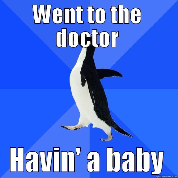 WENT TO THE DOCTOR HAVIN' A BABY Socially Awkward Penguin