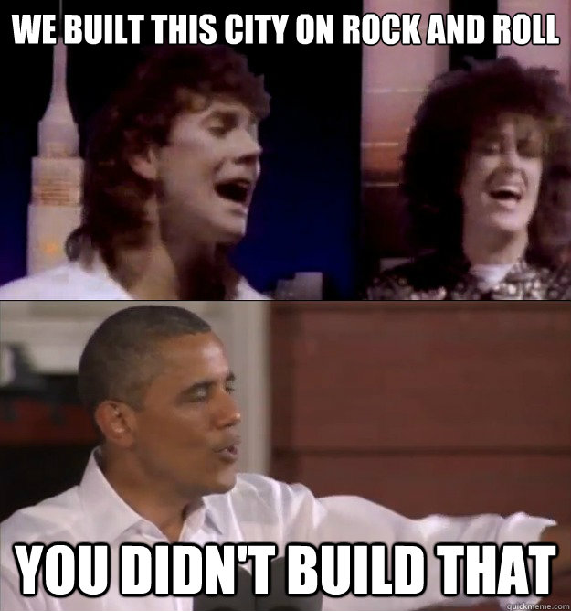 we built this city on rock and roll you didn't build that - we built this city on rock and roll you didn't build that  starship vs obama