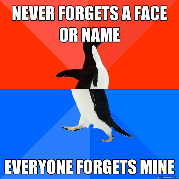 Never forgets a Face or name everyone forgets mine  Socially Awesome Awkward Penguin