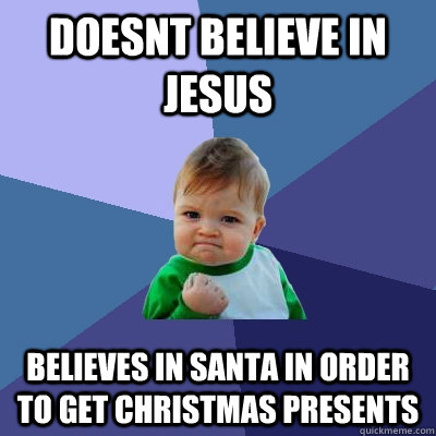 Doesnt Believe in Jesus Believes in santa in order to get Christmas presents - Doesnt Believe in Jesus Believes in santa in order to get Christmas presents  Success Kid
